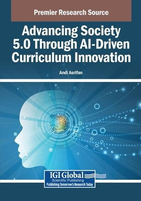 Advancing Society 5.0 Through AI-Driven Curriculum Innovation by Asrifan, Andi
