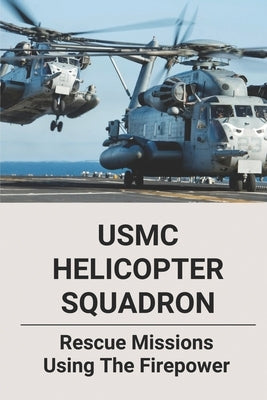 USMC Helicopter Squadron: Rescue Missions Using The Firepower: Forgotten Battle Of Vietnam War by Widlak, Rico