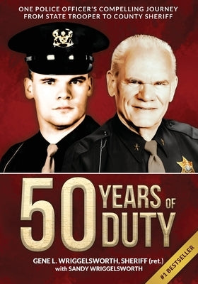 50 Years of Duty: One Police Officer's Compelling Journey from State Trooper to County Sheriff by Wriggelsworth, Gene L.