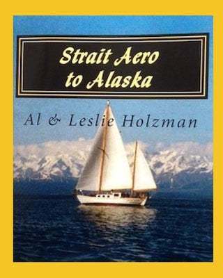 Strait Aero to Alaska: Newport, Oregon to Juneau & Sitka, Alaska via The Inside Passage by Holzman, Leslie Chandler