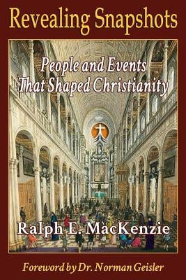 Revealing Snapshots: People and Events That Shaped Christianity by MacKenzie, Ralph E.