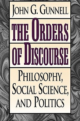 Orders of Discourse: Philosophy, Social Science, and Politics by Gunnell, John G.