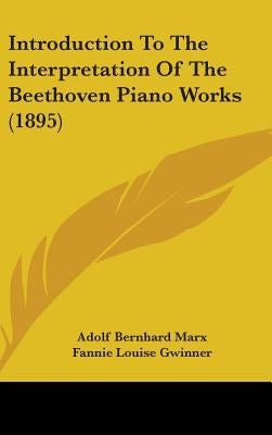 Introduction to the Interpretation of the Beethoven Piano Works (1895) by Marx, Adolf Bernhard