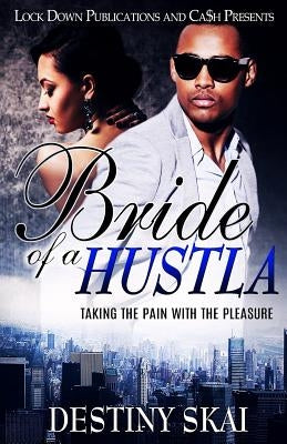 Bride of a Hustla: Taking the Pain with the Pleasure by Skai, Destiny