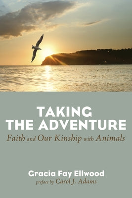 Taking the Adventure: Faith and Our Kinship with Animals by Ellwood, Gracia Fay