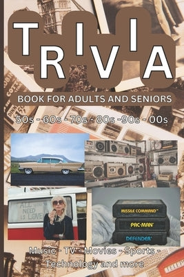Trivia Book for Adults and Seniors: A Journey Through the Decades! - 1950s, 1960s, 1970s, 1980s, 1990s, 2000s - Music, TV, Movies, Sports, Science and by Shkamardin, Anatolii