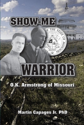 Show-Me Warrior: O. K. Armstrong of Missouri by Capages, Martin