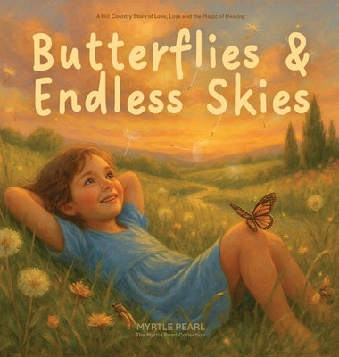 Butterflies & Endless Skies: A Gentle Children's Book About Grief, Loss, and Healing by Pearl, Myrtle