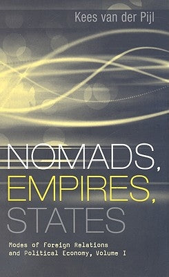 Nomads, Empires, States: Modes of Foreign Relations and Political Economy, Volume I by Van Der Pijl, Kees