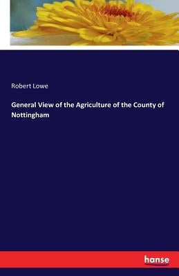 General View of the Agriculture of the County of Nottingham by Lowe, Robert