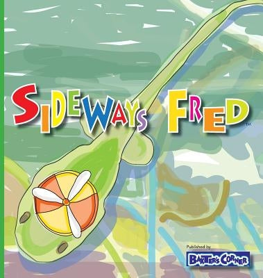 Sideways Fred: Winner of Mom's Choice and Purple Dragonfly Awards by Baker, L. S. V.