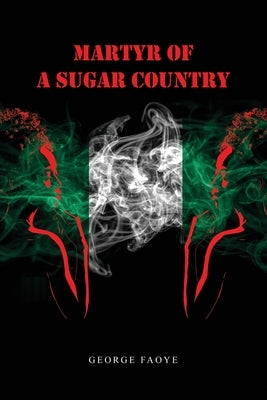 Martyr of a Sugar Country by Faoye, George