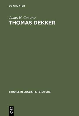 Thomas Dekker: An Analysis of Dramatic Structure by Conover, James H.