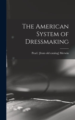 The American System of Dressmaking by Merwin, Pearl [From Old Catalog]