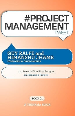 # Project Management Tweet Book01: 140 Powerful Bite-Sized Insights on Managing Projects by Ralfe, Guy