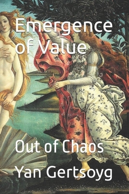 Emergence of Value: Out of Chaos by Gertsoyg, Yan