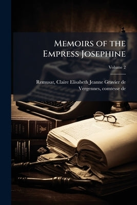 Memoirs of the Empress Josephine; Volume 2 by Remusat, Claire Elisabeth Jeanne Gravier