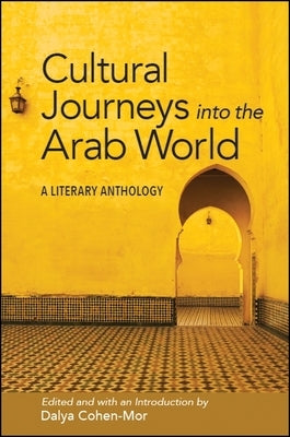 Cultural Journeys Into the Arab World: A Literary Anthology by Cohen-Mor, Dalya