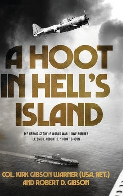 A Hoot in Hell's Island: The Heroic Story of World War II Dive Bomber Lt. Cmdr. Robert D. Hoot Gibson by Warner (USA, Ret ). Col Kirk