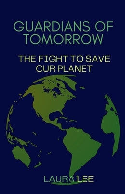 Guardians of Tomorrow: The Fight to Save Our Planet by Lee, Laura