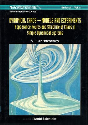 Dynamical Chaos, Models and Experiments: Appearance Routes and Stru of Chaos in Simple Dyna Systems by Anishchenko, Vadim S.