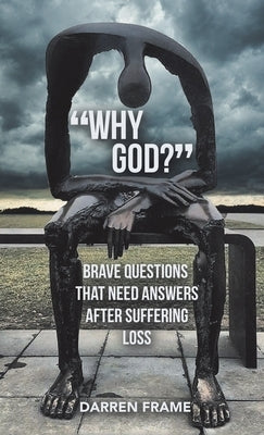 Why God?: Brave Questions That Need Answers After Suffering Loss by Frame, Darren