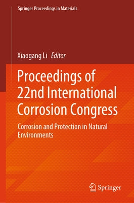 Proceedings of 22nd International Corrosion Congress: Corrosion and Protection in Natural Environments by Li, Xiaogang