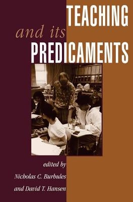 Teaching And Its Predicaments by Burbules, Nicholas