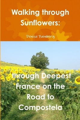 Walking through Sunflowers: through Deepest France on the Road to Compostela by Fainberg, Denise