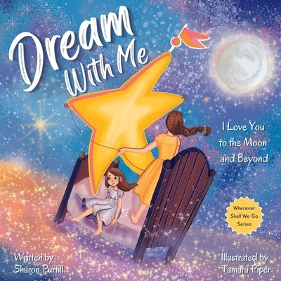 Dream With Me: I Love You to the Moon and Beyond (Mother and Daughter Edition) by Purtill, Sharon