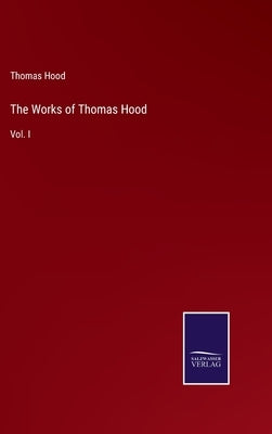 The Works of Thomas Hood: Vol. I by Hood, Thomas