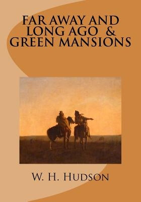 Far Away and Long Ago and Green Mansions by Hudson, W. H.