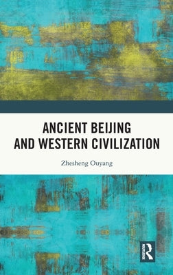 Ancient Beijing and Western Civilization by Ouyang, Zhesheng