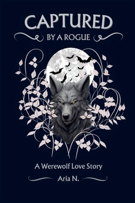 Captured by a Rogue: A Forbidden Werewolf Romance by N, Aria
