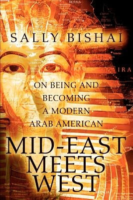 Mid-East Meets West: On Being and Becoming a Modern Arab American by Bishai, Sally