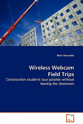 Wireless Webcam Field Trips - Construction students tour jobsites without leaving the classroom by Shaurette, Mark