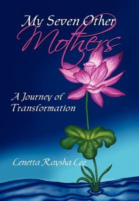 My Seven Other Mothers: A Journey of Transformation by Lee, Lenetta Raysha