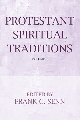 Protestant Spiritual Traditions, Volume One by Senn, Frank C.