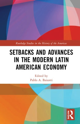 Setbacks and Advances in the Modern Latin American Economy by Baisotti, Pablo A.