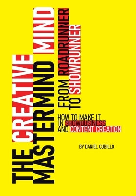 The Creative Mastermind Mind. From Roadrunner To Showrunner. How to make it in Show-business & Content Creation by Cubillo, Daniel