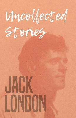 Uncollected Stories by Jack London