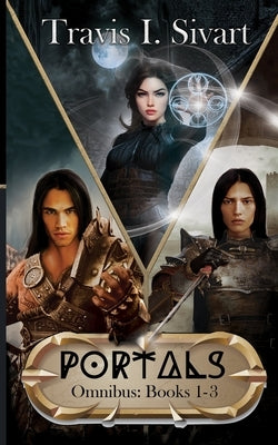 Portals Omnibus 1: A Portals Swords & Sorcery Novel by Sivart, Travis I.