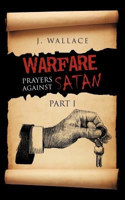 Warfare Prayers Against Satan: Part I by Wallace, J.
