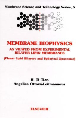 Membrane Biophysics: As Viewed from Experimental Bilayer Lipid Membranes: Volume 5 by Tien +., H. T.