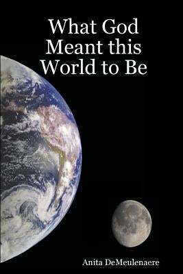 What God Meant this World to Be by Demeulenaere, Anita