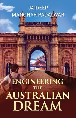 Engineering The Australian Dream by Padalwar, Jaideep Manohar