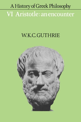 A History of Greek Philosophy: Volume 6, Aristotle: An Encounter by Guthrie, W. K. C.