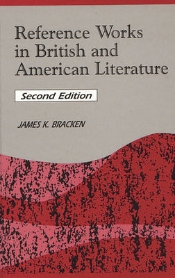 Reference Works in British and American Literature by Bracken, James K.