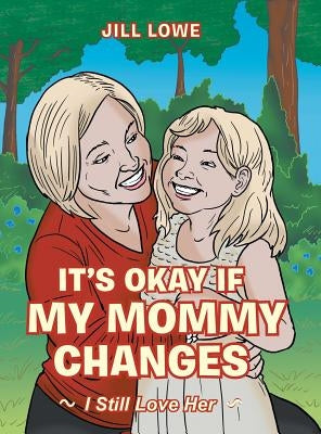It's Okay If My Mommy Changes: I Still Love Her by Lowe, Jill