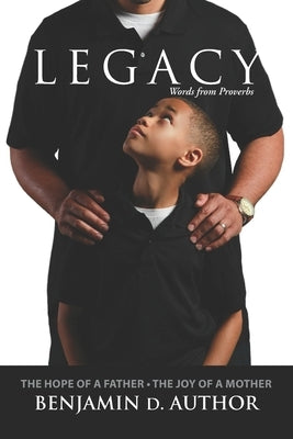 Legacy Words from Proverbs: The Hope of a Father The Joy of a Mother by Author, Benjamin D.